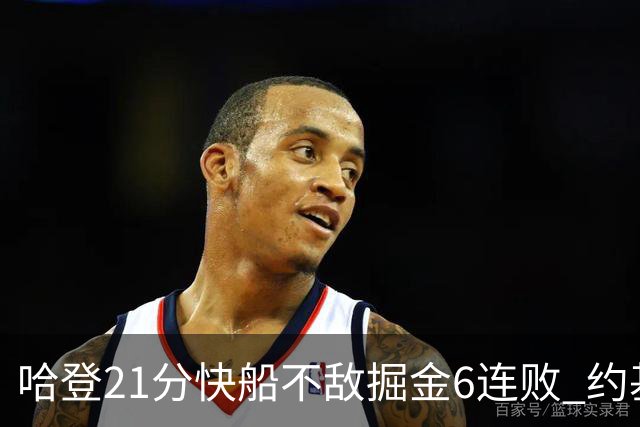 哈登21分快船不敌掘金6连败 约基奇砍32+16+9